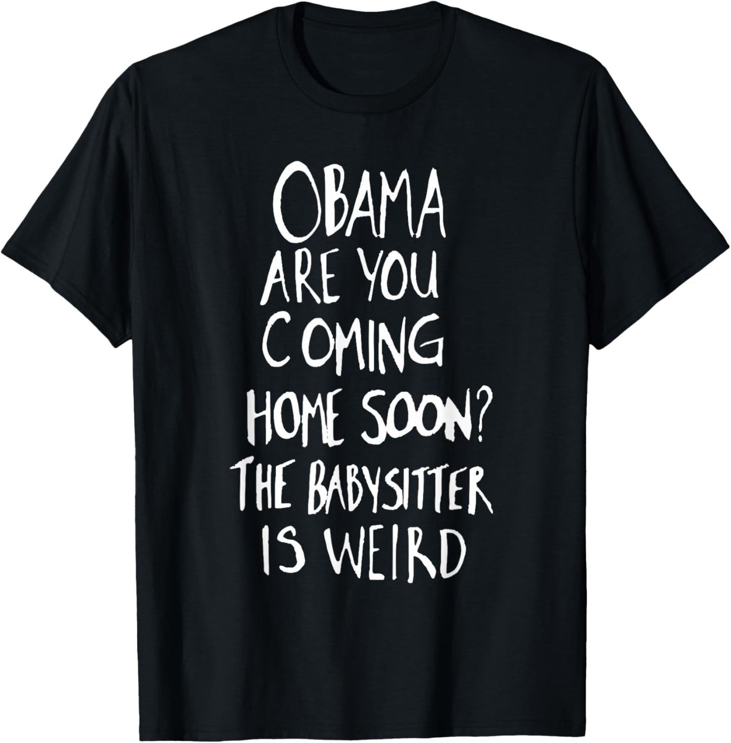 Obama are You Coming Home Soon The Babysitter is Weird T-Shirt - T-Shirt | Black