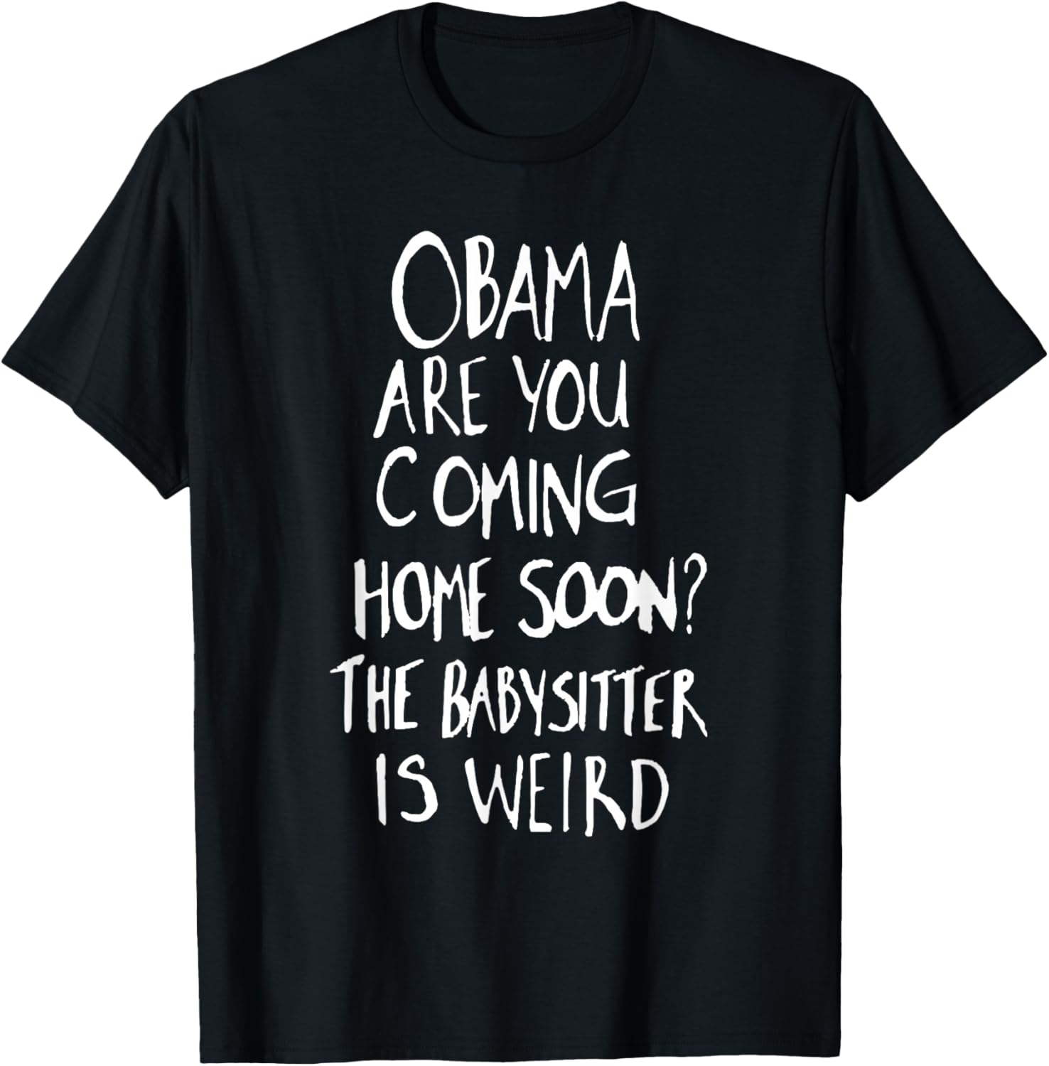 Obama are You Coming Home Soon The Babysitter is Weird T-Shirt - T-Shirt | Black