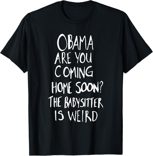 Obama are You Coming Home Soon The Babysitter is Weird T-Shirt - T-Shirt | Black