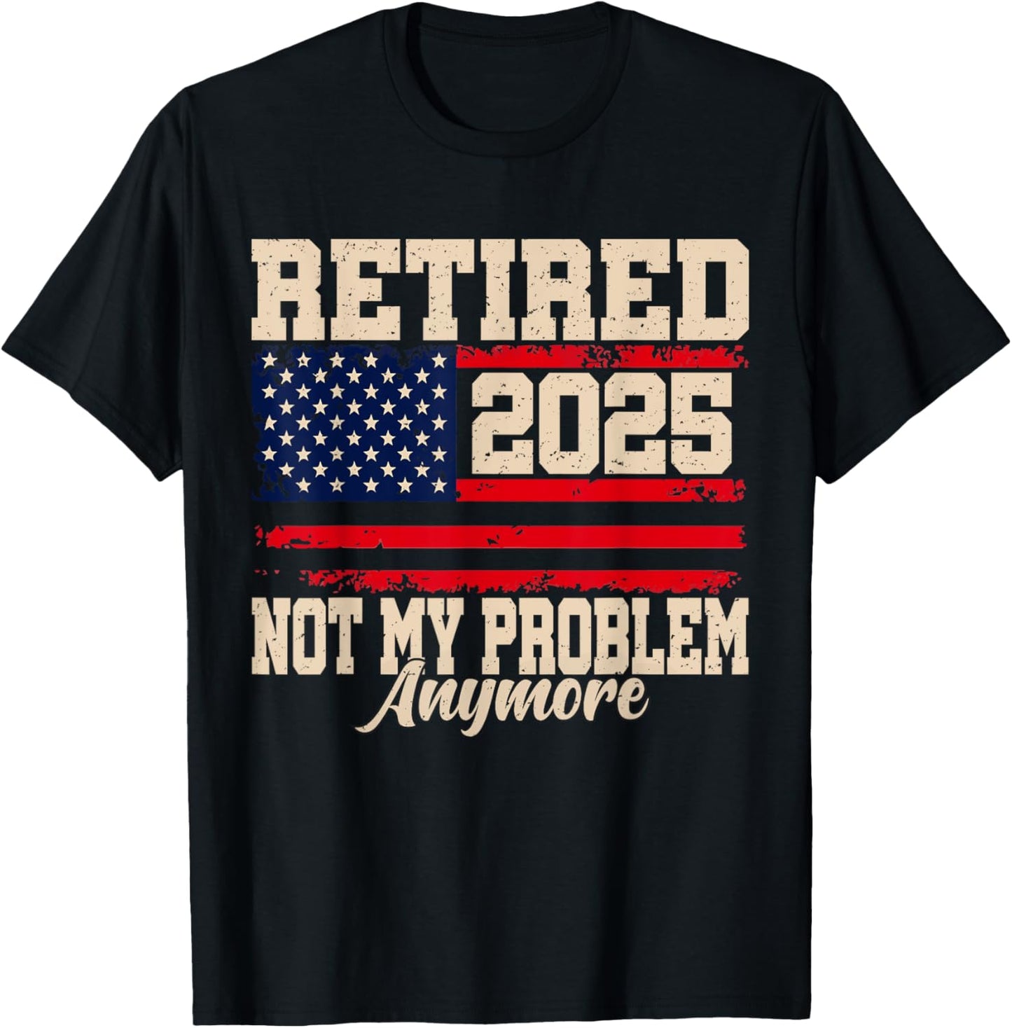 Retired 2025 Not My Problem Anymore USA Flag Retirement T-Shirt - T-Shirt | Black