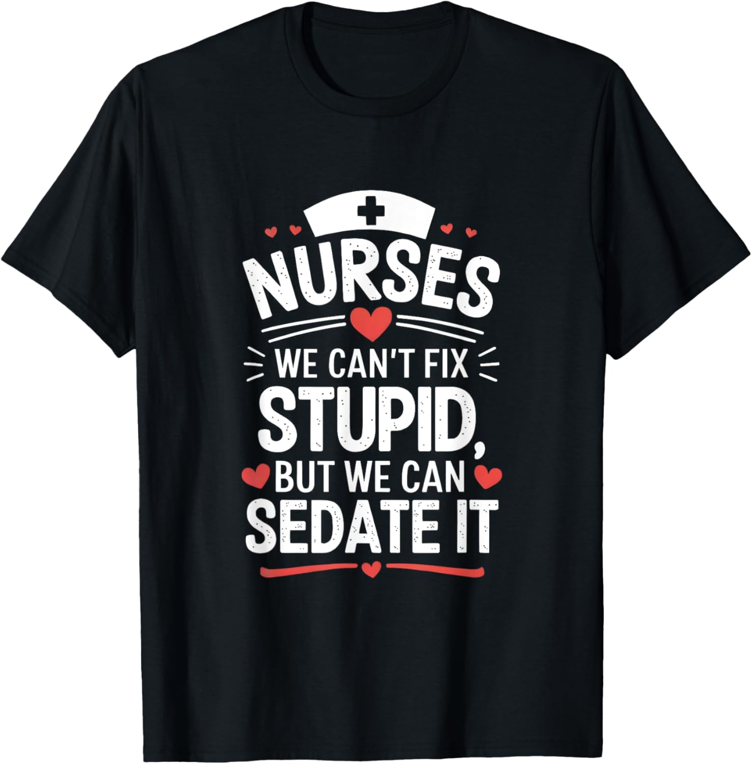 Nurses We Can't Fix Stupid But We Can Sedate It Funny Nurse T-Shirt - T-Shirt | Black