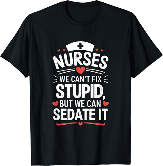 Nurses We Can't Fix Stupid But We Can Sedate It Funny Nurse T-Shirt - T-Shirt | Black