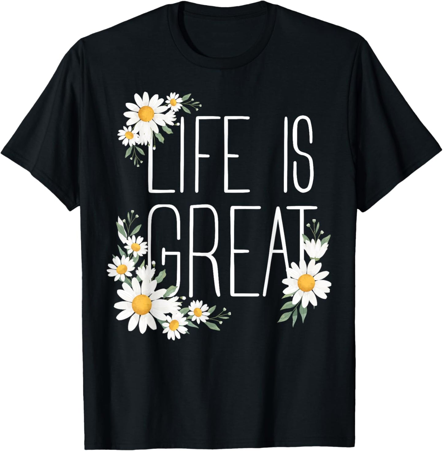 Positive Floral Daisy Flower, Inspirational, Life is Great T-Shirt - T-Shirt | Black