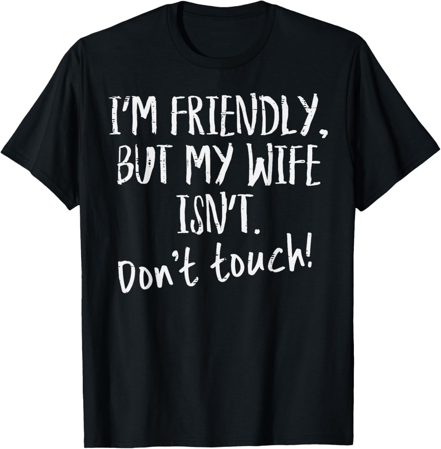 Im Friendly But My Wife Isnt Dont Touch Funny Saying Men T-Shirt - T-Shirt | Black