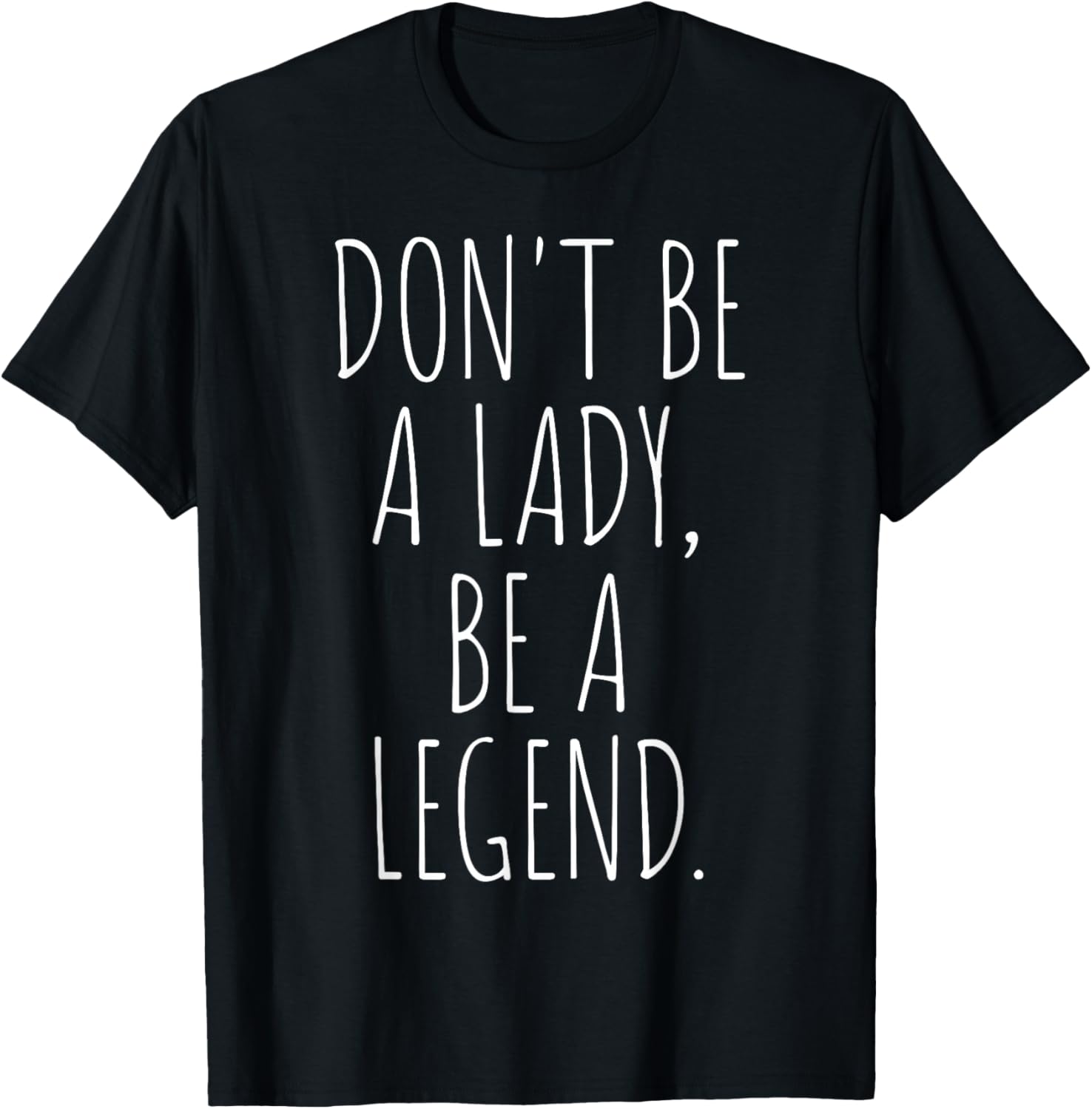 Don't Be A Lady Be A Legend Woman Mothers Day Women Feminist T-Shirt - T-Shirt | Black