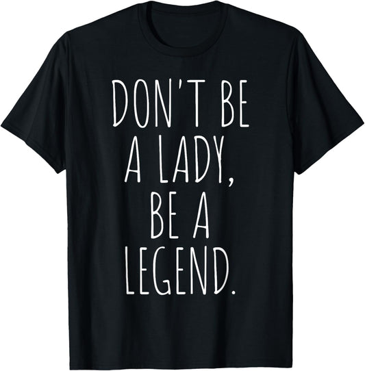 Don't Be A Lady Be A Legend Woman Mothers Day Women Feminist T-Shirt - T-Shirt | Black