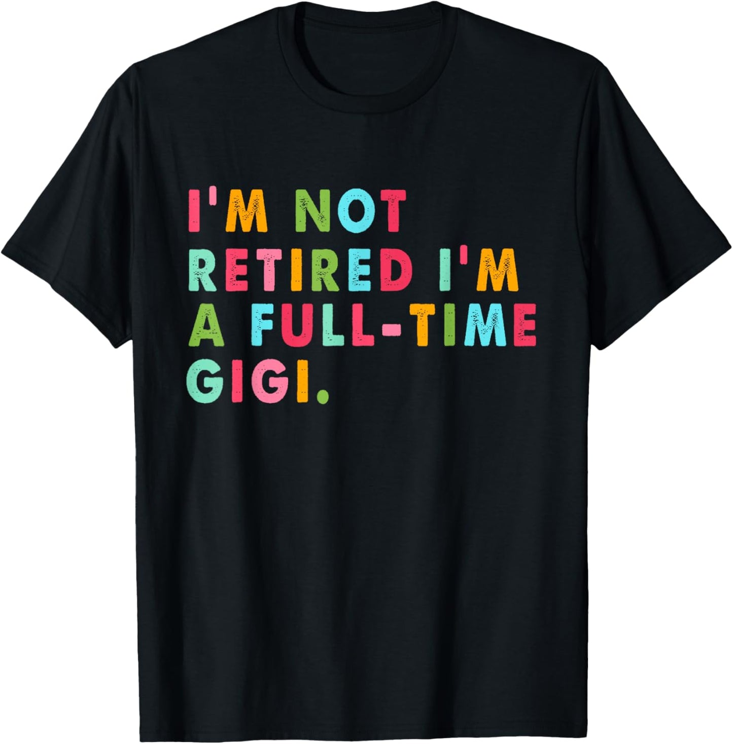 Full Time Gigi Shirt Funny Not Retired Gift T-Shirt - T-Shirt | Black
