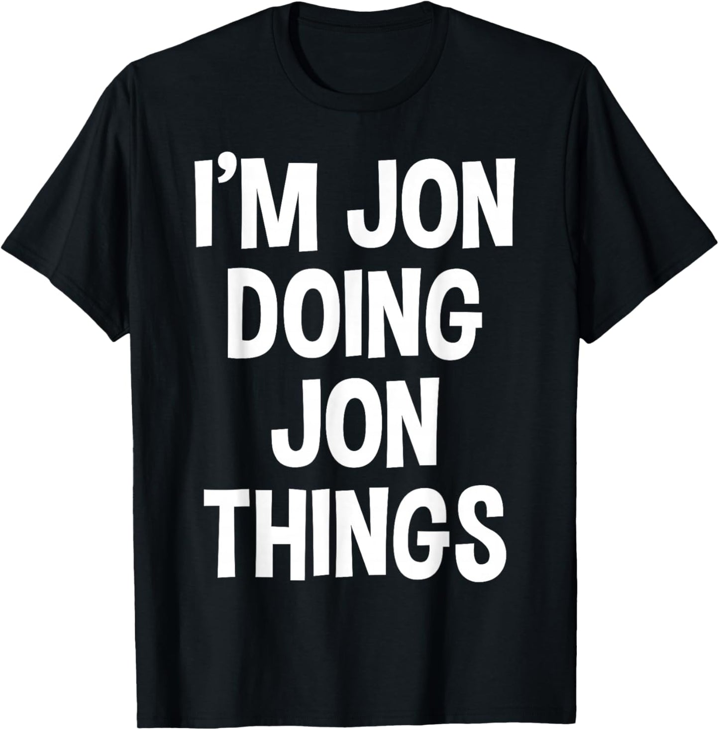 Jon Name Funny Joke Lover Birthday Designs I'm Jon Doing Jon Things Funny Saying T-Shirt - T-Shirt | Black