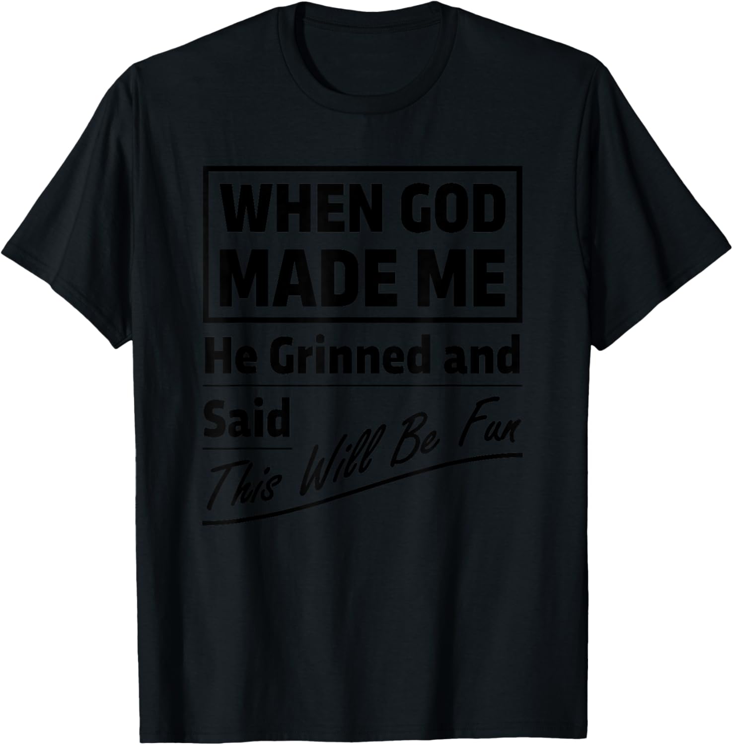 When God Made Me He Grinned and Said This Will Be Fun T-Shirt - T-Shirt | Black
