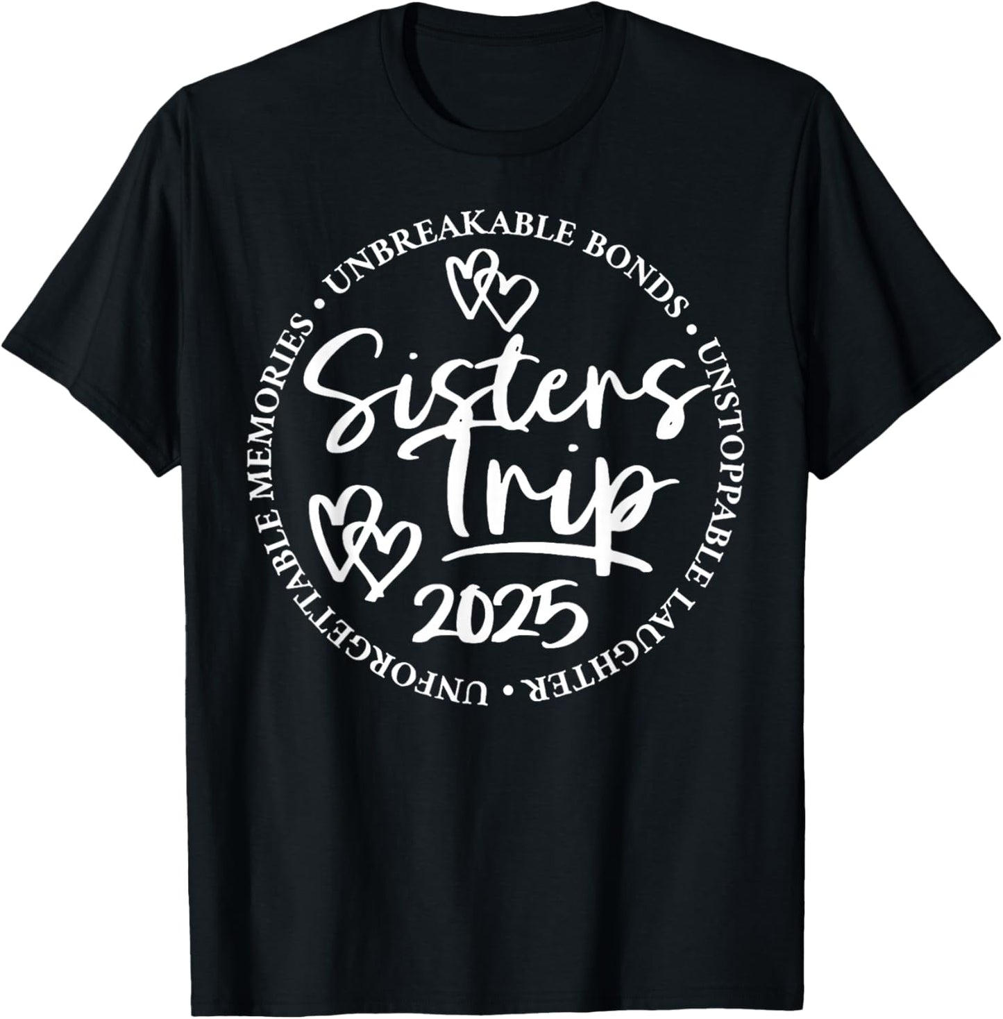 Sisters Trip 2025 Unforgettable Memories Unbreakable Bonds T-Shirt - T-Shirt | Black
