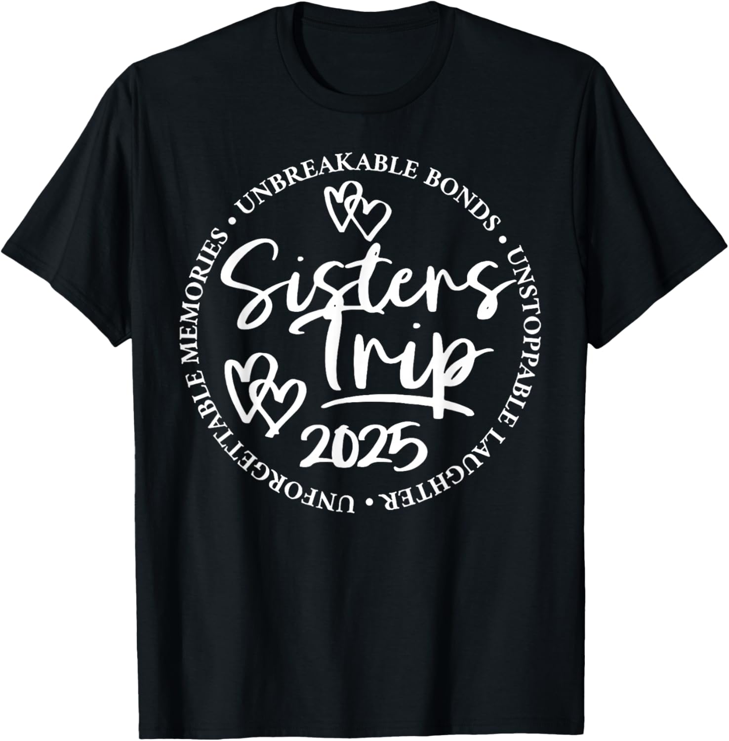 Sisters Trip 2025 Unforgettable Memories Unbreakable Bonds T-Shirt - T-Shirt | Black