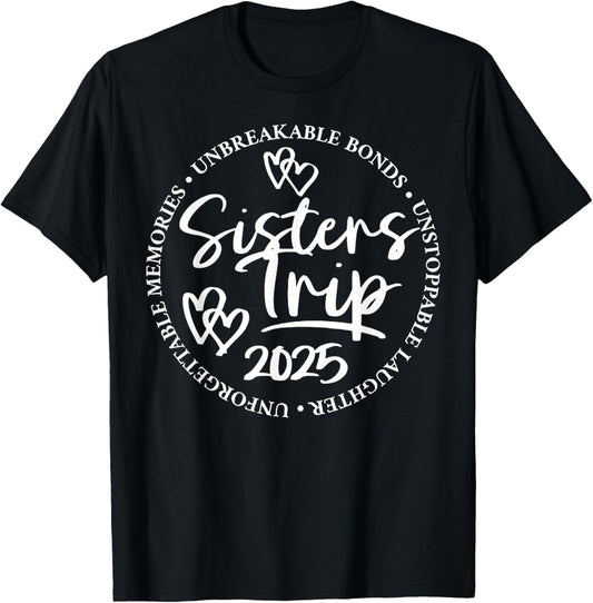 Sisters Trip 2025 Unforgettable Memories Unbreakable Bonds T-Shirt - T-Shirt | Black