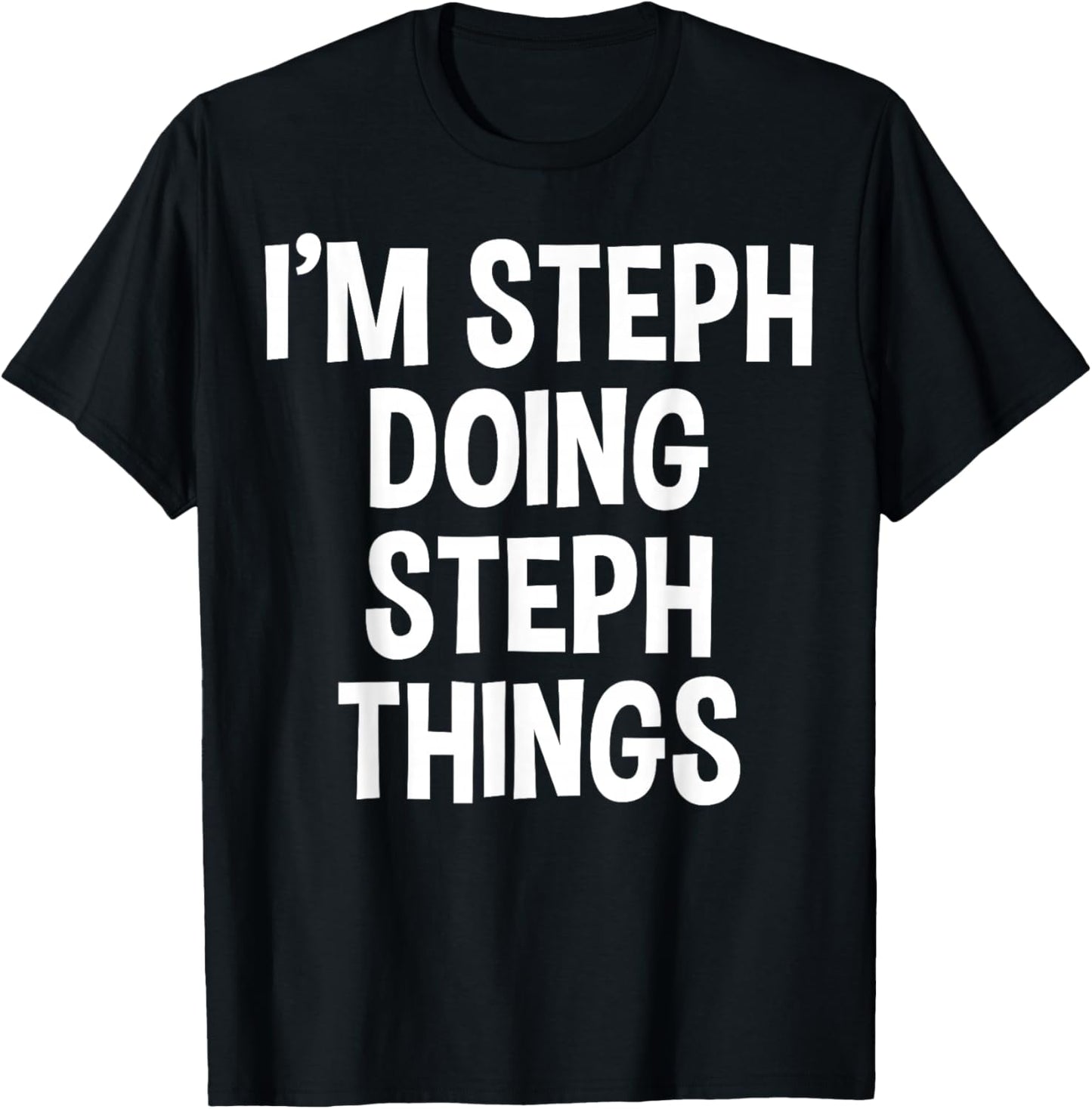 I'm Steph Doing Steph Things Funny Saying T-Shirt - T-Shirt | Black