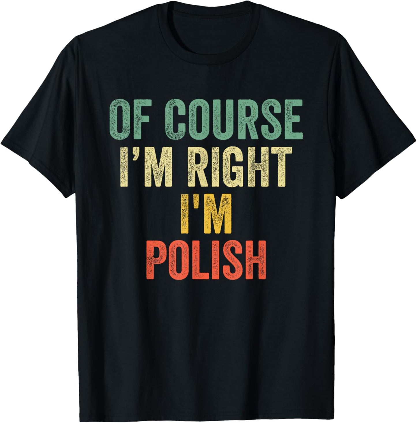 OF COURSE I'M RIGHT I'M Polish Shirt Birthday Gifts Funny T-Shirt - T-Shirt | Black