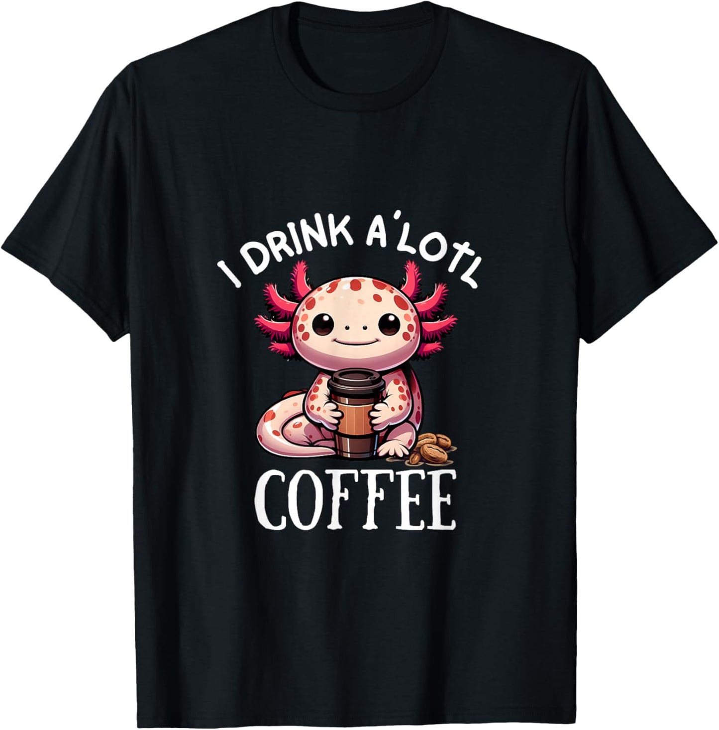 I Drink Alotl Coffee - Cute Axolotl with cup of coffee T-Shirt - T-Shirt | Black