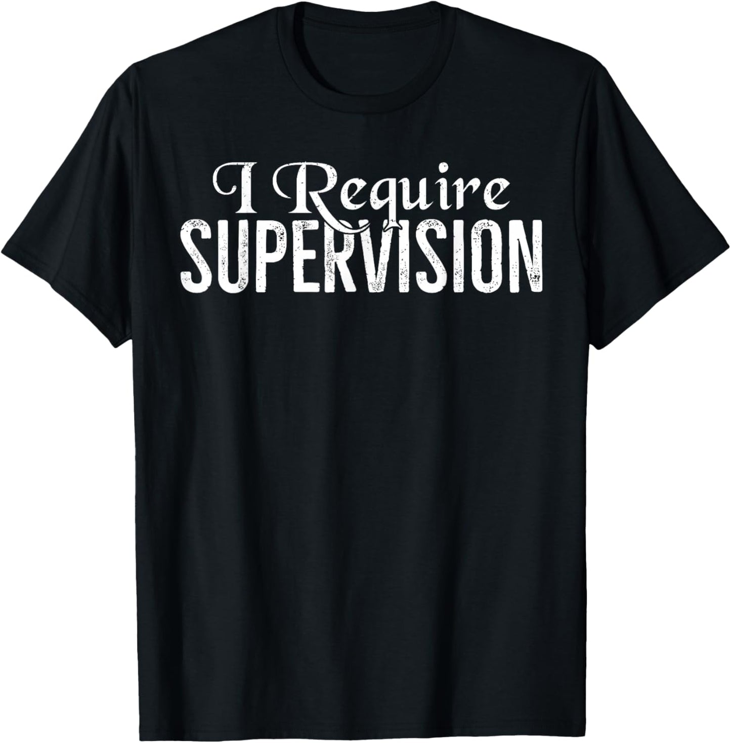 I Require Supervision Funny T-Shirt - T-Shirt | Black