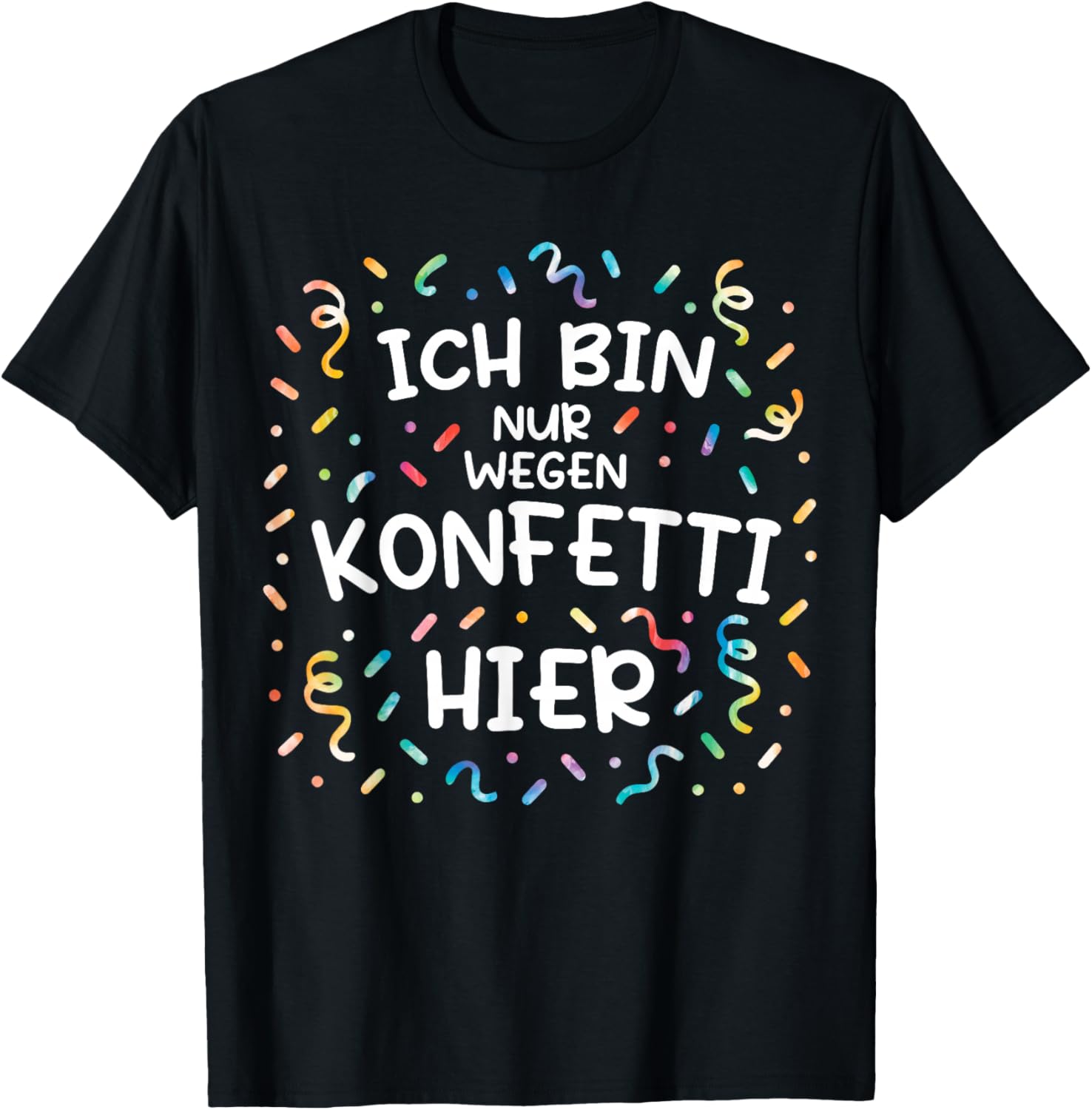 with German Text "Ich Bin Nur Wegen Konfetti Hier Karneval Mottoparty" Costume T-Shirt - T-Shirt | Black