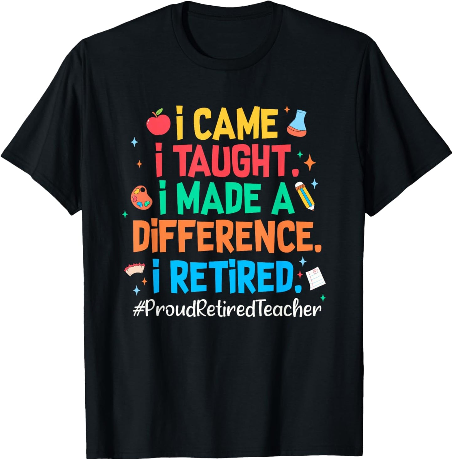 I Came I Taught I Made a Difference Retired Teacher 2026 T-Shirt - T-Shirt | Black