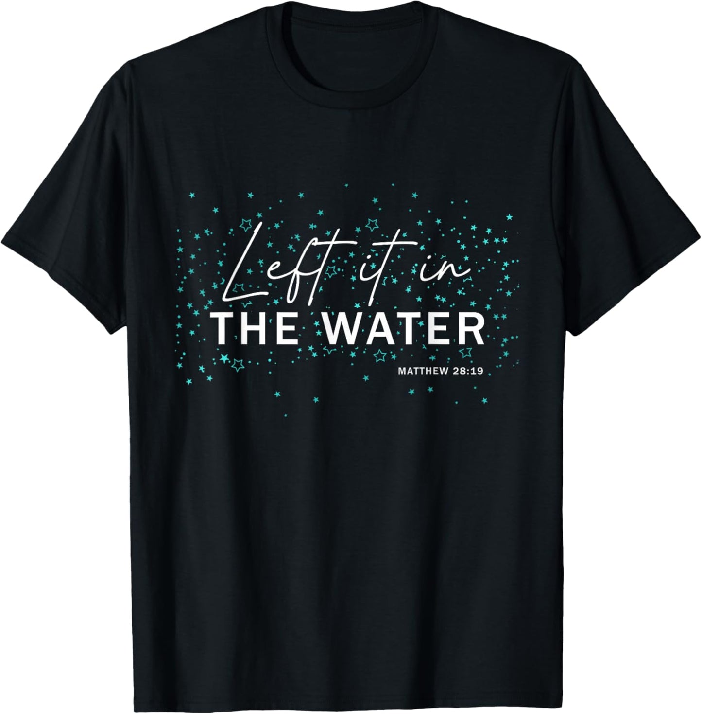Christian Baptism - Left It In The Water - Matthew-28:19 T-Shirt - T-Shirt | Black