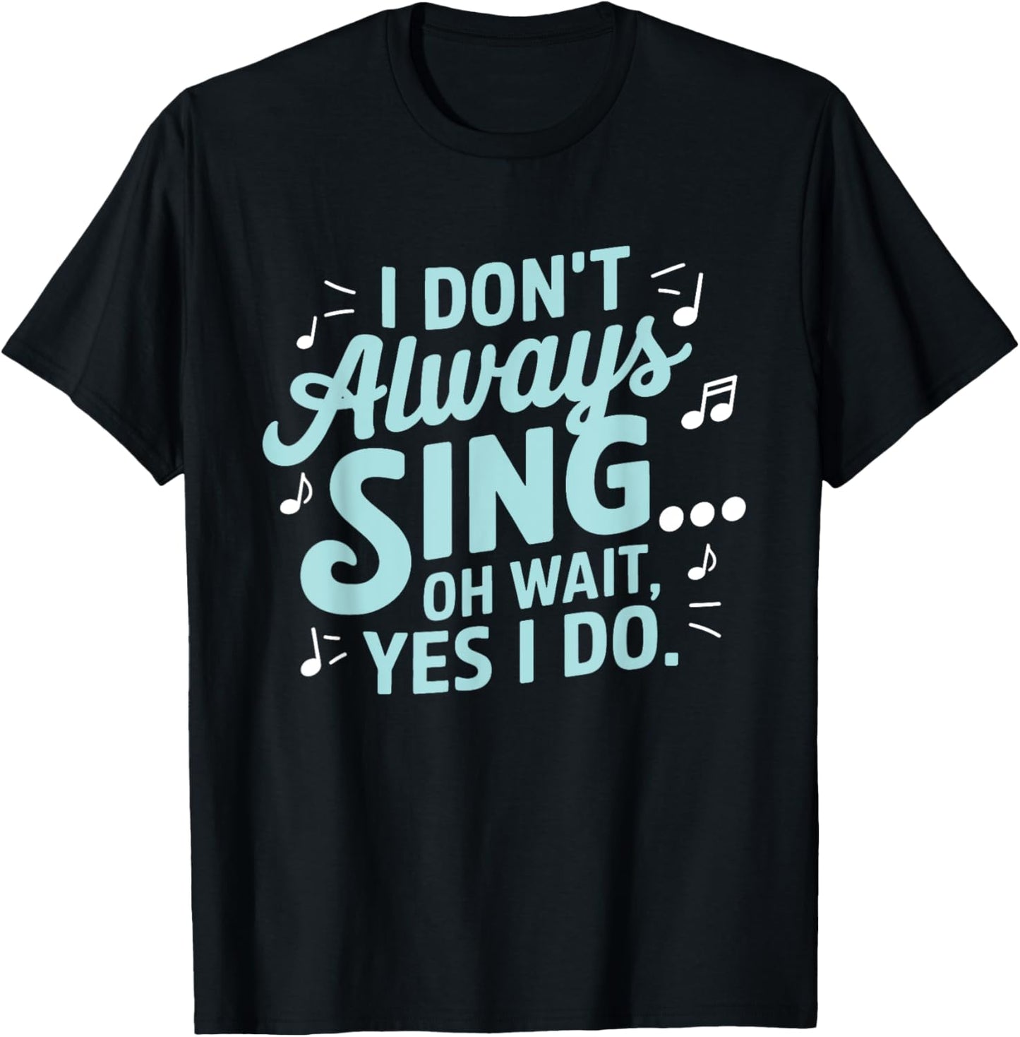 I Don't Always Sing Oh Wait Yes I Do Musical Theatre T-Shirt - T-Shirt | Black