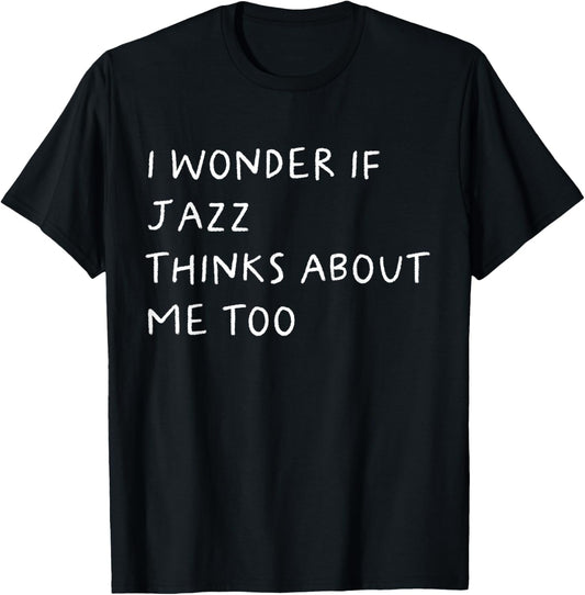 I Wonder If Jazz Thinks About Me Too Funny T-Shirt - T-Shirt | Black
