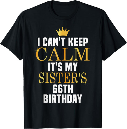 I Can't Keep Calm Its My Sister's 66th Birthday Golden Bday T-Shirt - T-Shirt | Black