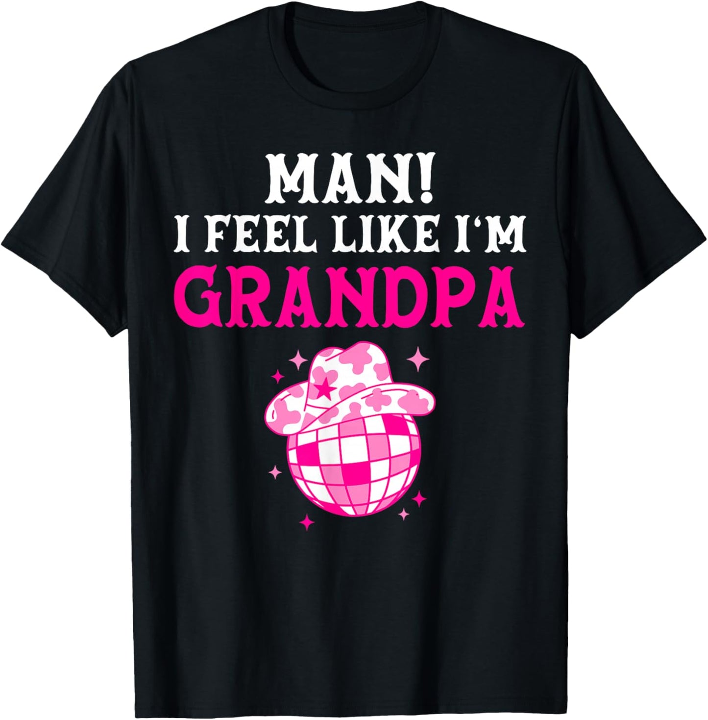 Man I Feel Like I'm Grandpa Birthday Cowgirl Matching Family T-Shirt - T-Shirt | Black