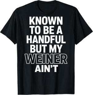 Known to Be A Handful. But My Weiner Ain't (On Back) T-Shirt - T-Shirt | Black