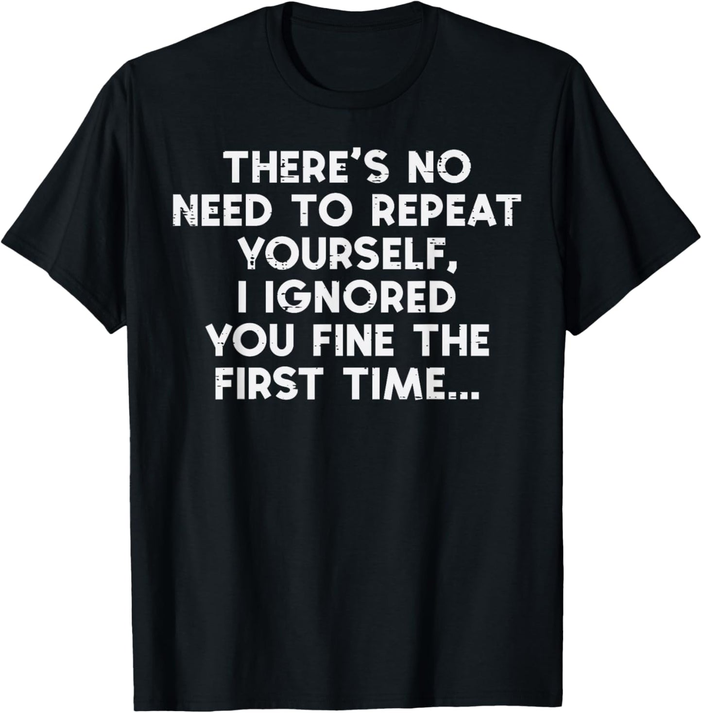 No Need Repeat Yourself I Ignored You Funny Saying Women Men T-Shirt - T-Shirt | Black