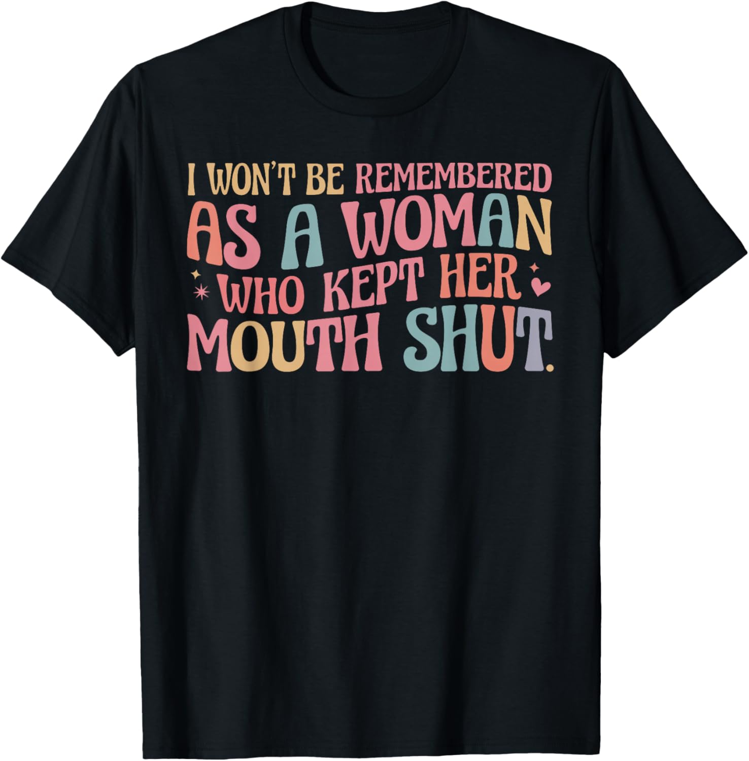 I Won't Be Remembered As A Woman Who Kept Her Mouth Shut T-Shirt - T-Shirt | Black