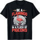 Be a Flamingo In a Flock Of Pigeons T-Shirt - T-Shirt | Black