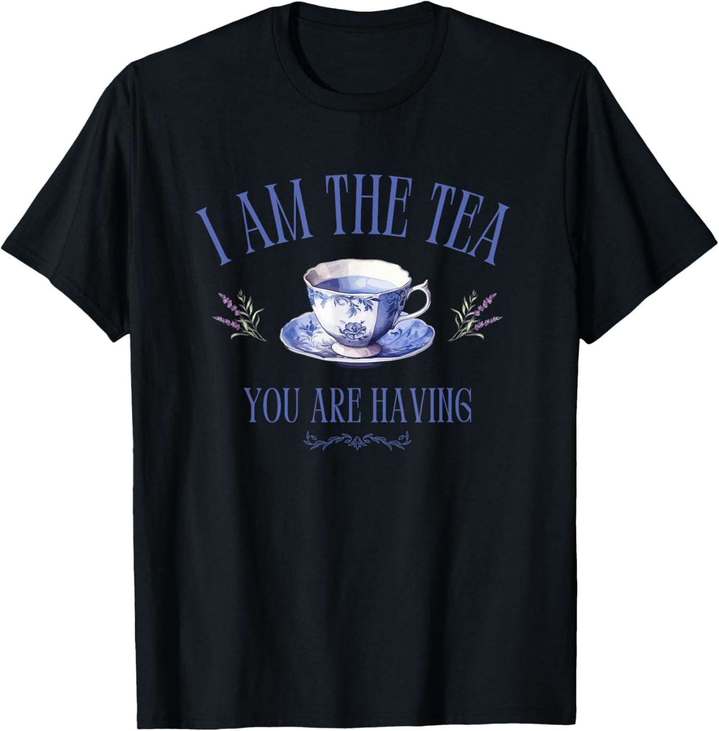 I Am The Tea You are Having – Main Character Energy T-Shirt - T-Shirt | Black