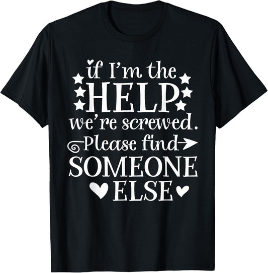 If I'm The Help We're Screwed Gift Men T-Shirt - T-Shirt | Black