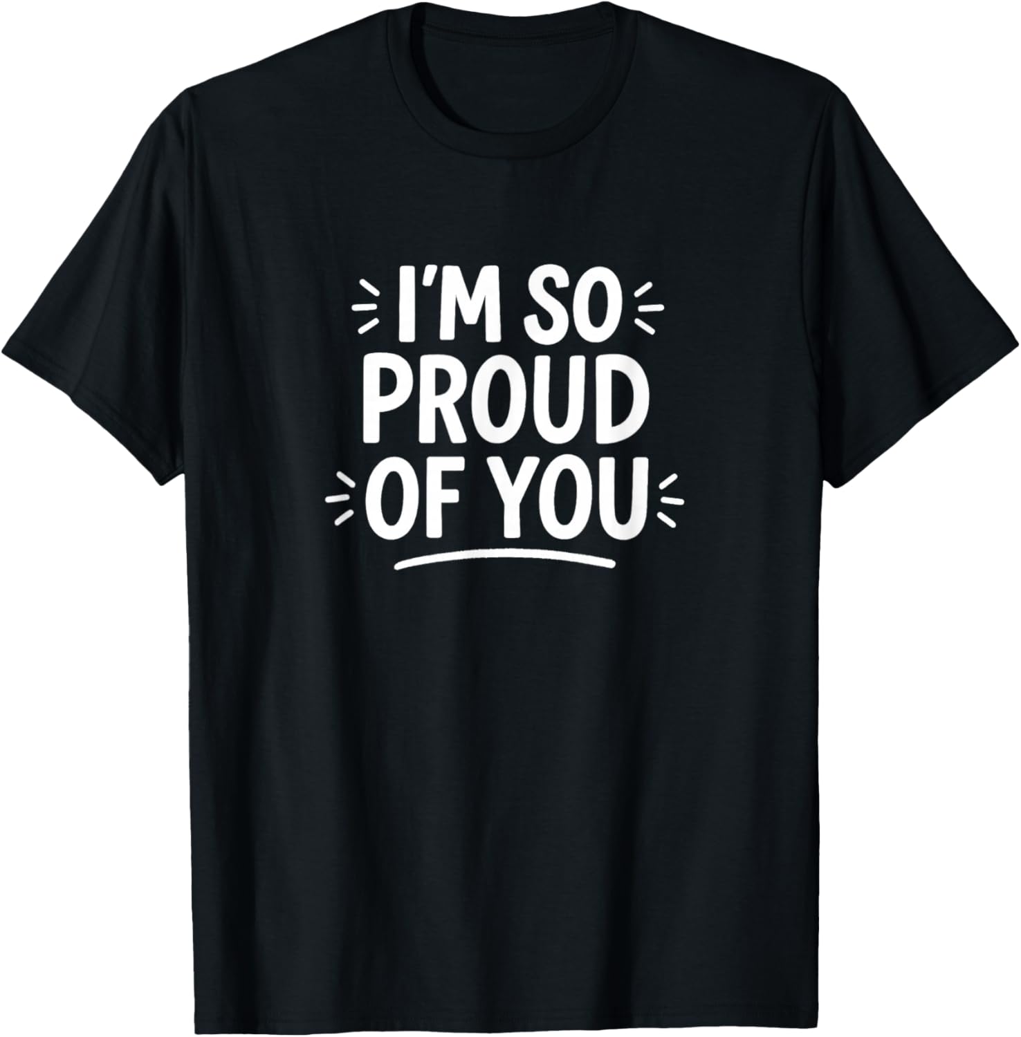 I'm So Proud of You T-Shirt - T-Shirt | Black