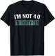 I'm Not 40 I'm Thirty Ten, Funny Birthday Quote T-Shirt - T-Shirt | Black