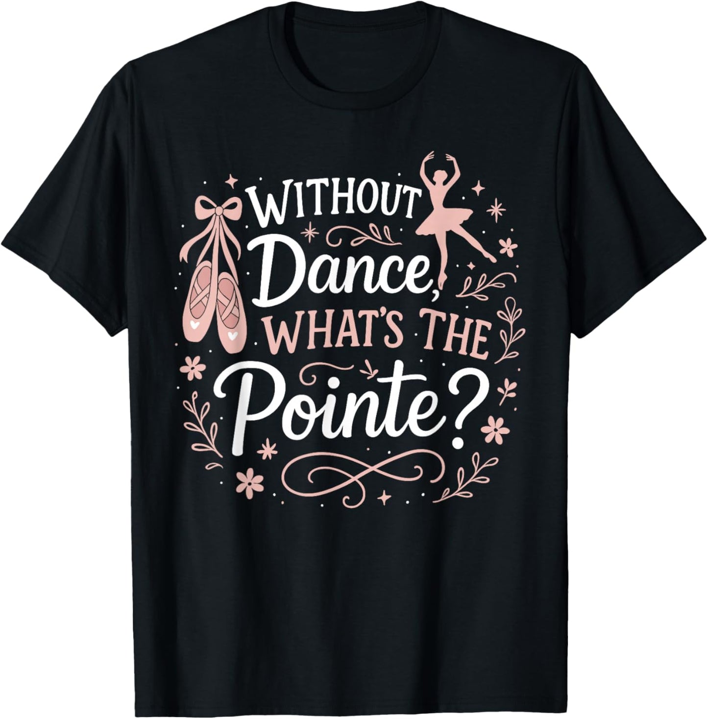 Ballet Dancer Dance Girl Ballerina Without Dance What's The T-Shirt - T-Shirt | Black