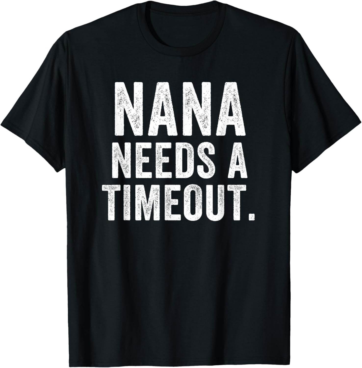 Nana Needs A Timeout Nana Funny Nana Cute Grandma Nana Humor T-Shirt - T-Shirt | Black