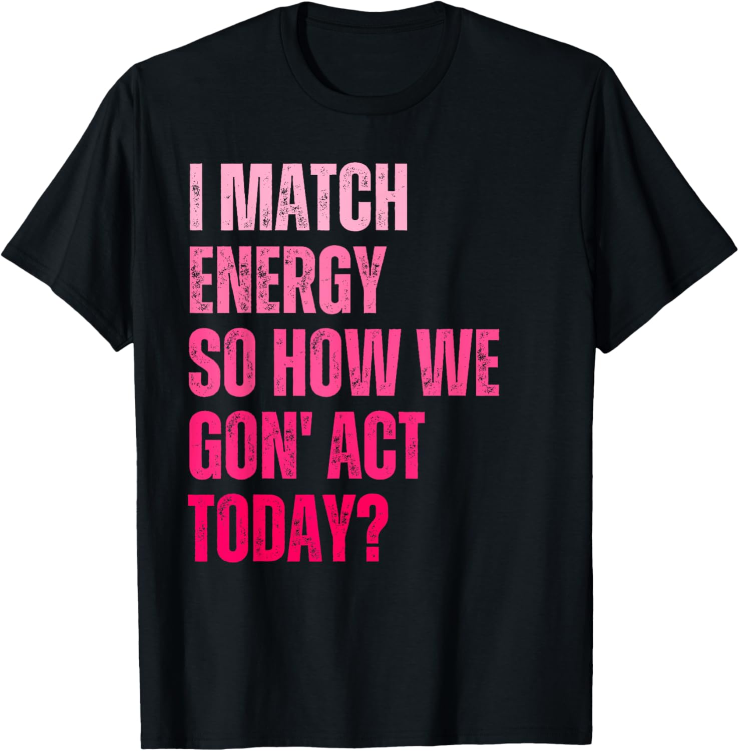 Retro I Match Energy So How We Gone Act Today Funny Saying T-Shirt - T-Shirt | Black