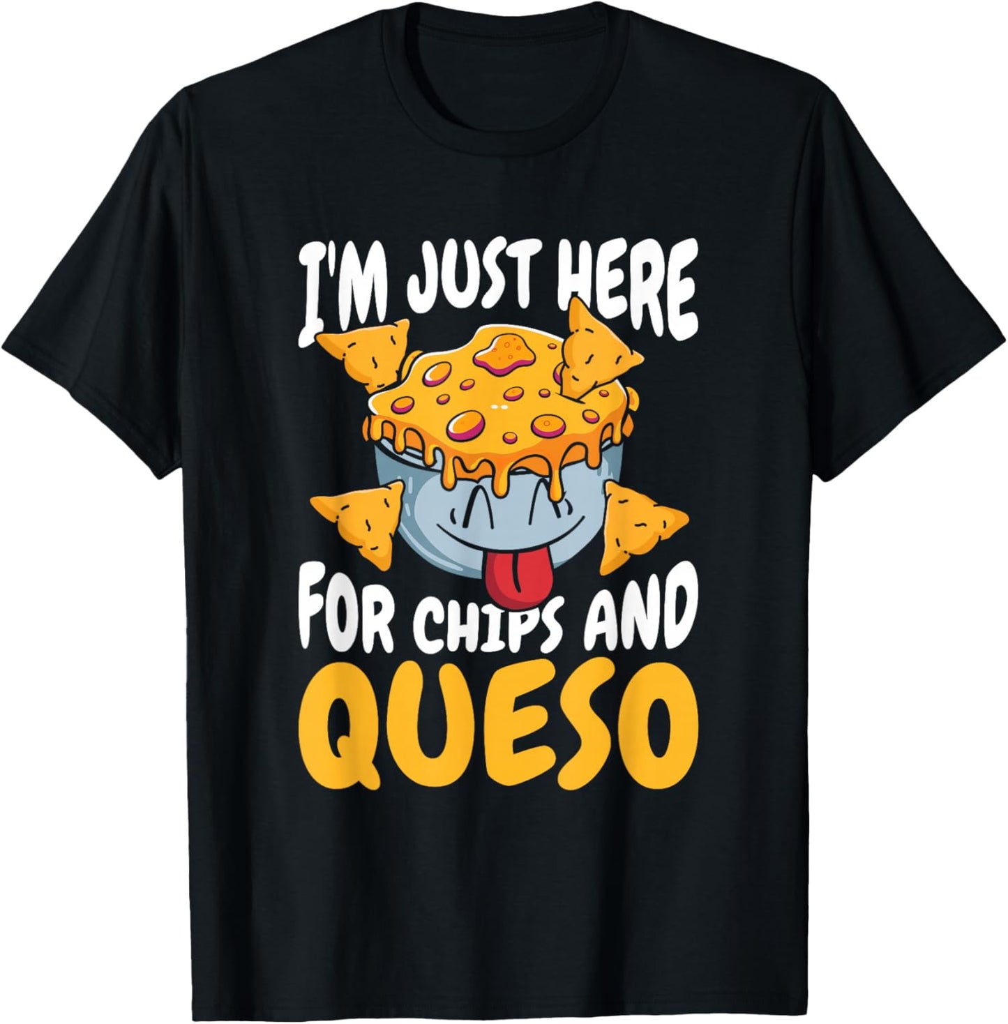 Cheese - Foodie Cheesy Im Just Here For Chips And Queso T-Shirt - T-Shirt | Black