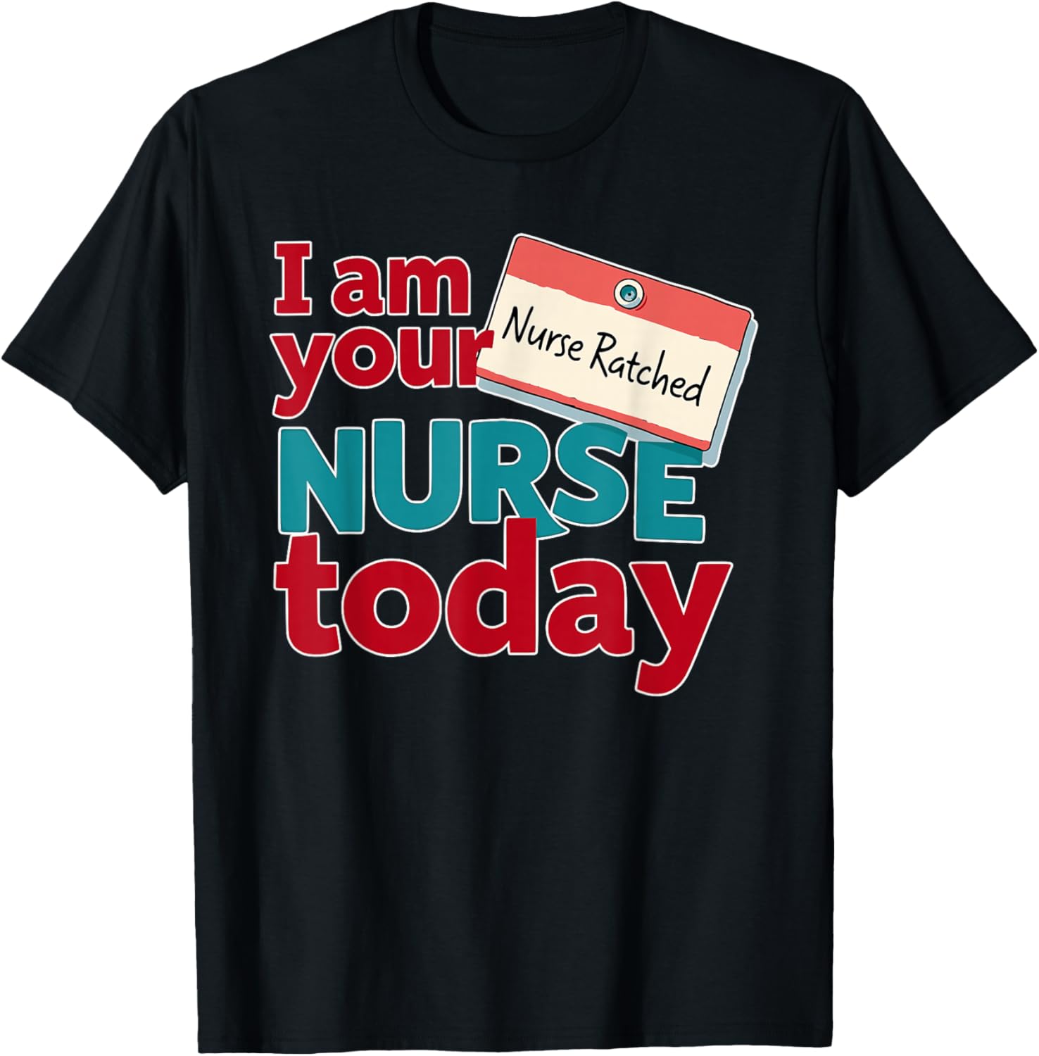 Nurse Ratched , Your Nurse Today, Funny Healthcare Design T-Shirt - T-Shirt | Black