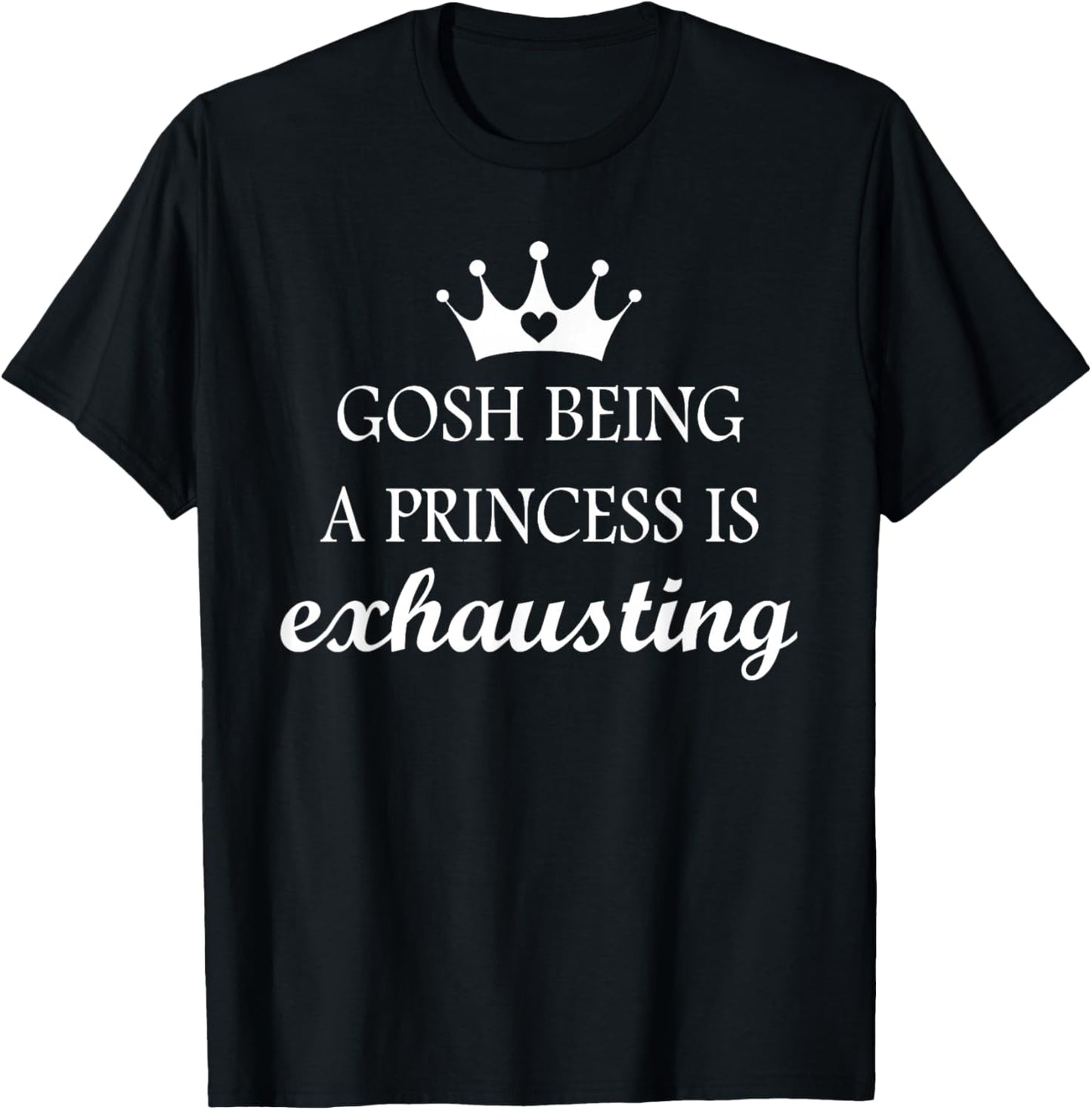 Gosh Being A Princess is Exhausting Funny Princess Saying T-Shirt - T-Shirt | Black