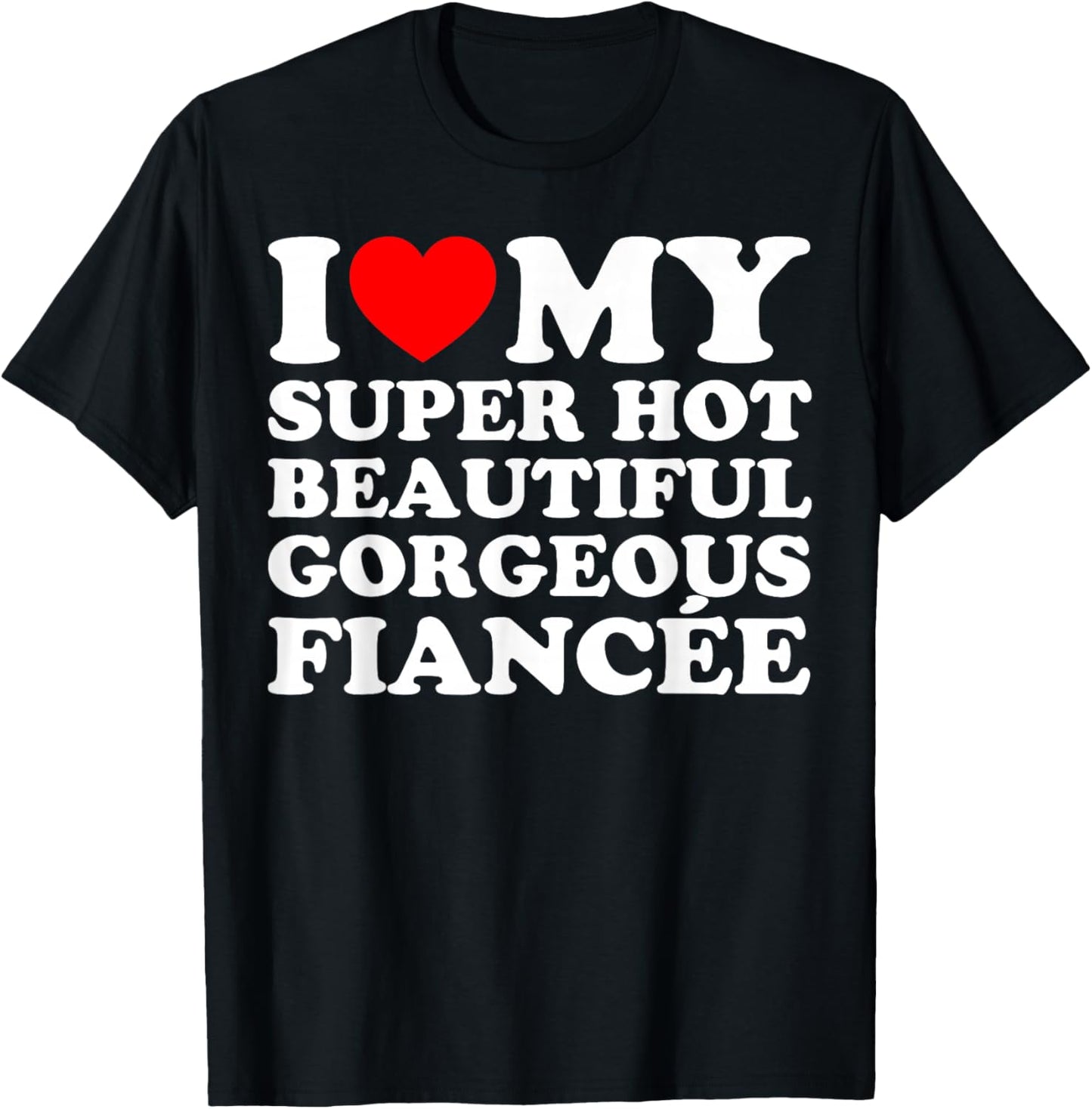 I Love My Super Hot Beautiful Gorgeous Fiancée T-Shirt - T-Shirt | Black