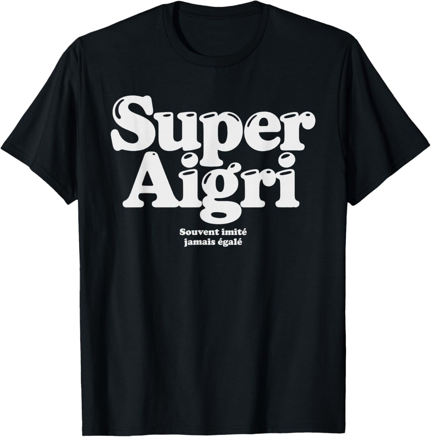 Super Aigri Often Imitated Never Matched Ironic Humor T-Shirt - T-Shirt | Black