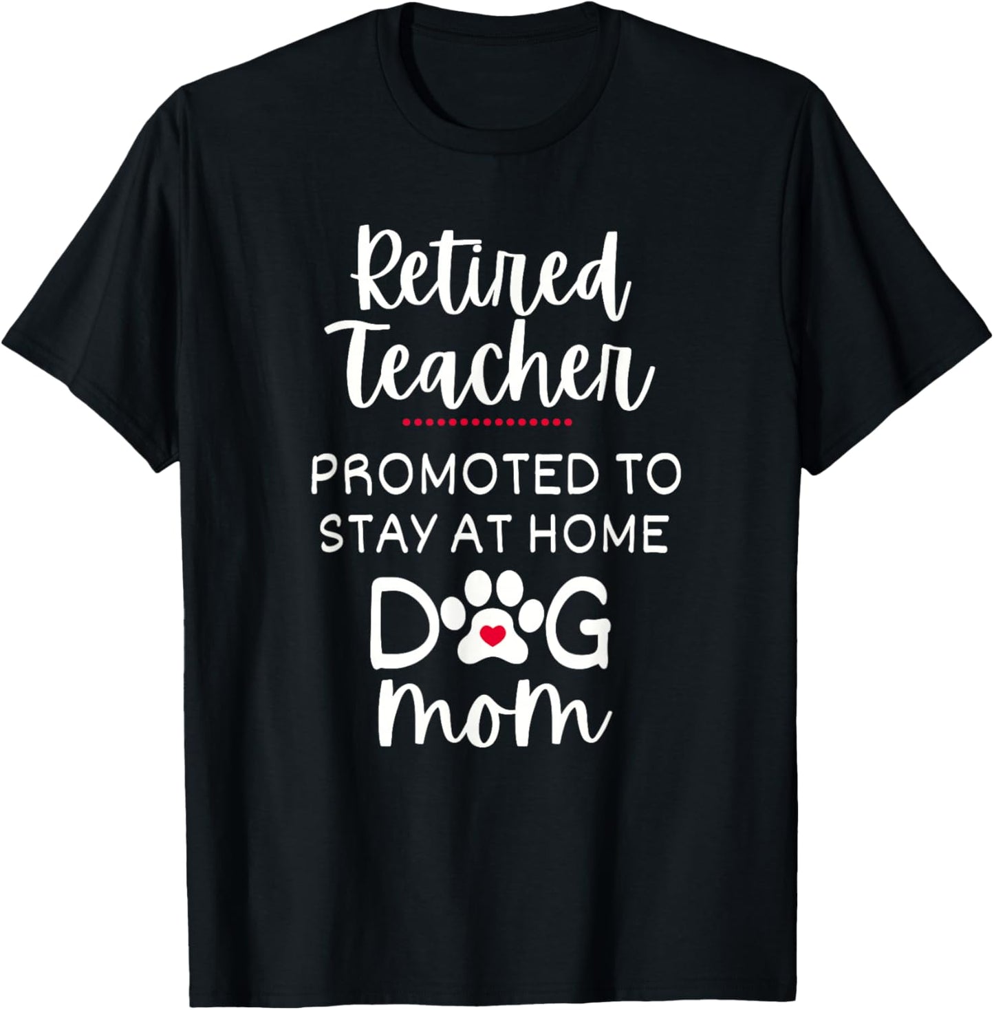 Retired Teacher Dog Mom Promoted to Stay At Home Dog Mom T-Shirt - T-Shirt | Black