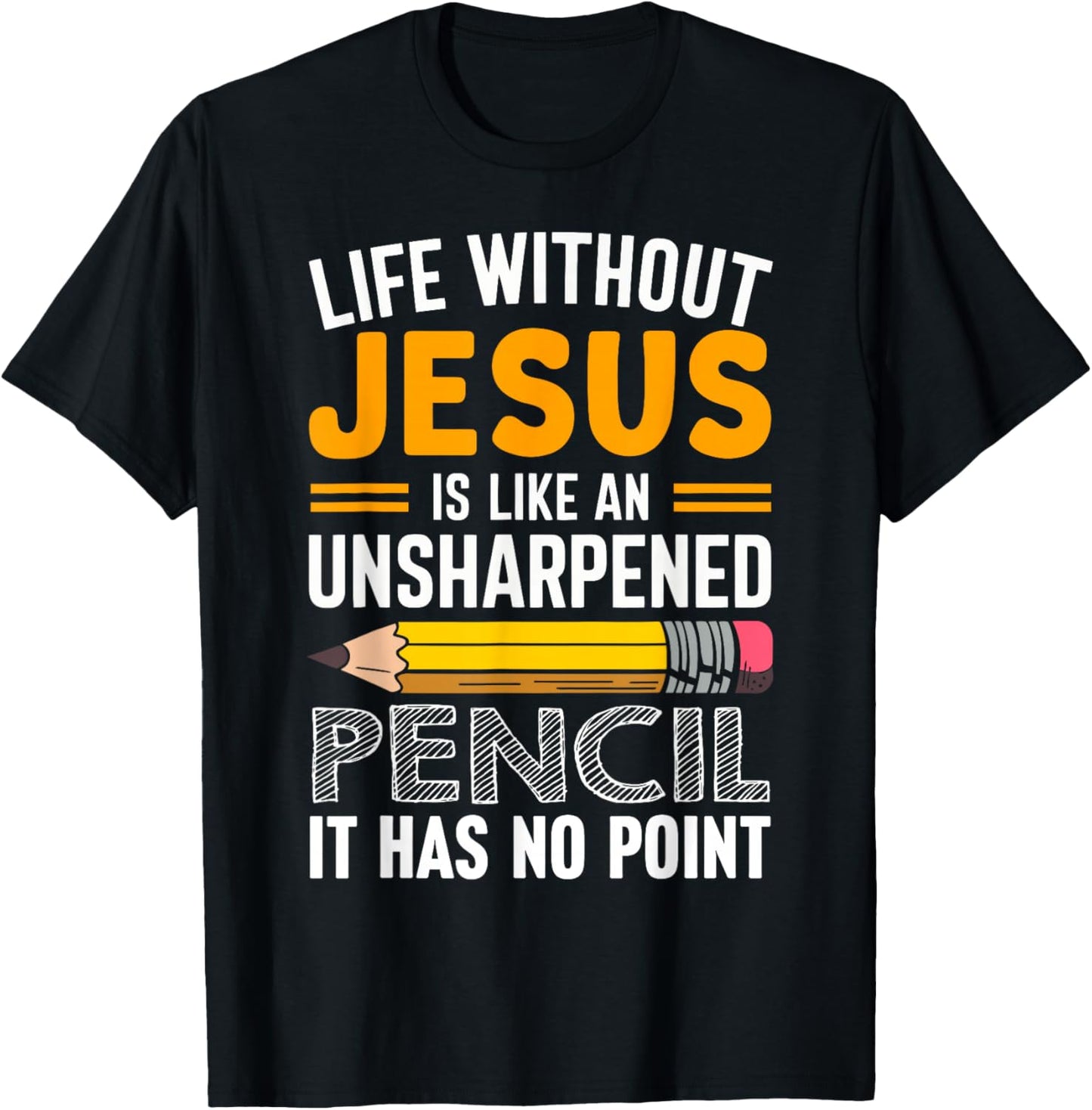 Life Without Jesus Is Like An Unsharpened Pencil No Point T-Shirt - T-Shirt | Black