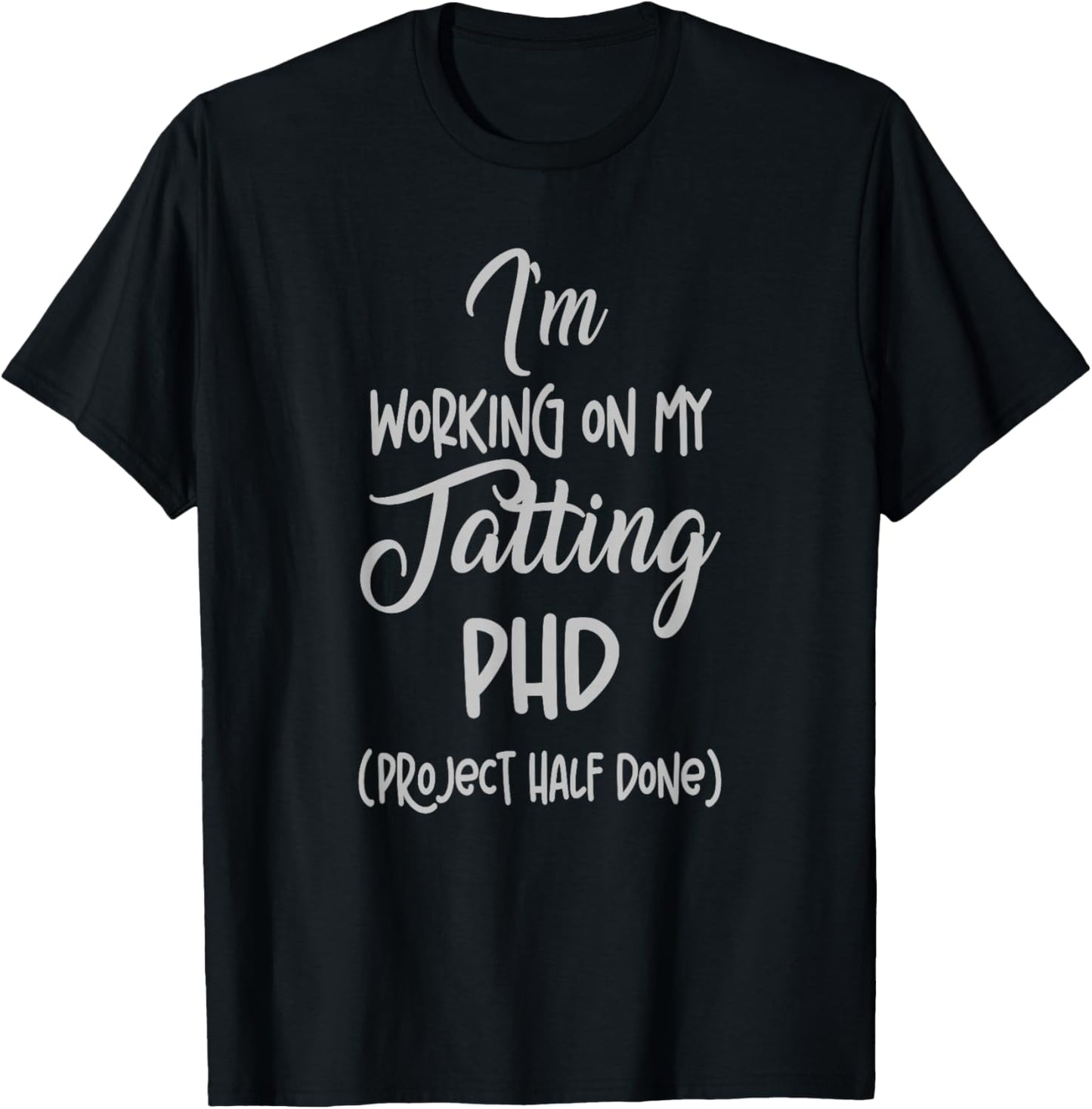 Tatting crafting Hobby Working on my Phd Funny T-Shirt - T-Shirt | Black