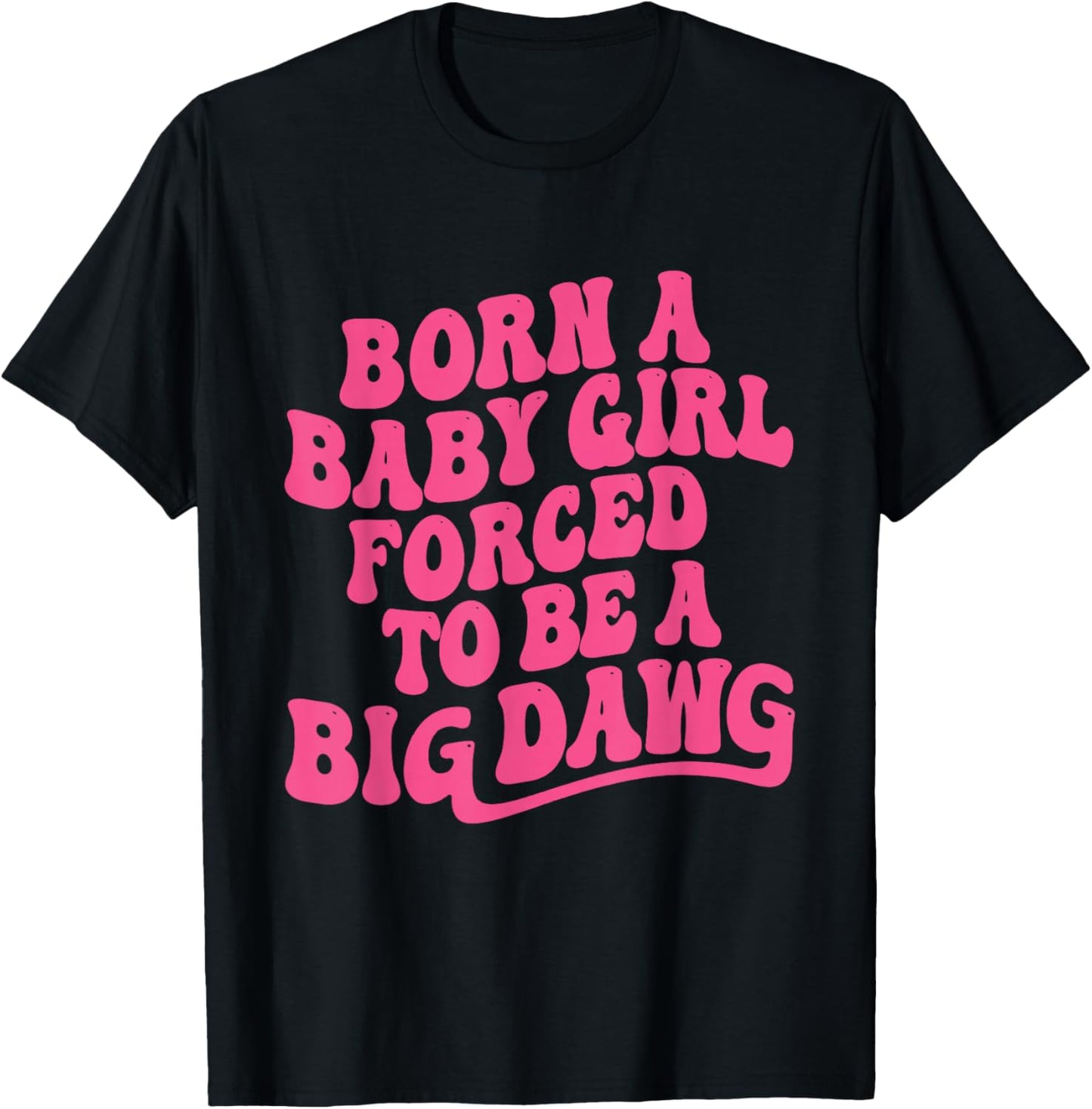 Born a Babygirl Forced to Be a Big Dawg Feminine Strength T-Shirt - T-Shirt | Black