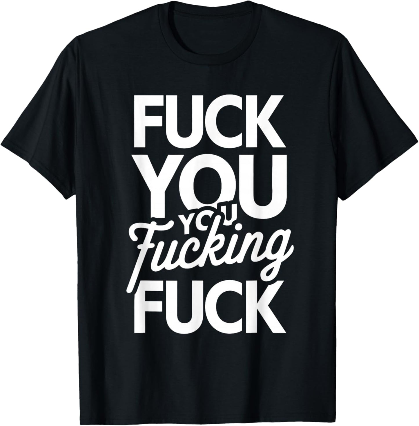 Fuck You You Fucking Fuck T-Shirt - T-Shirt | Black