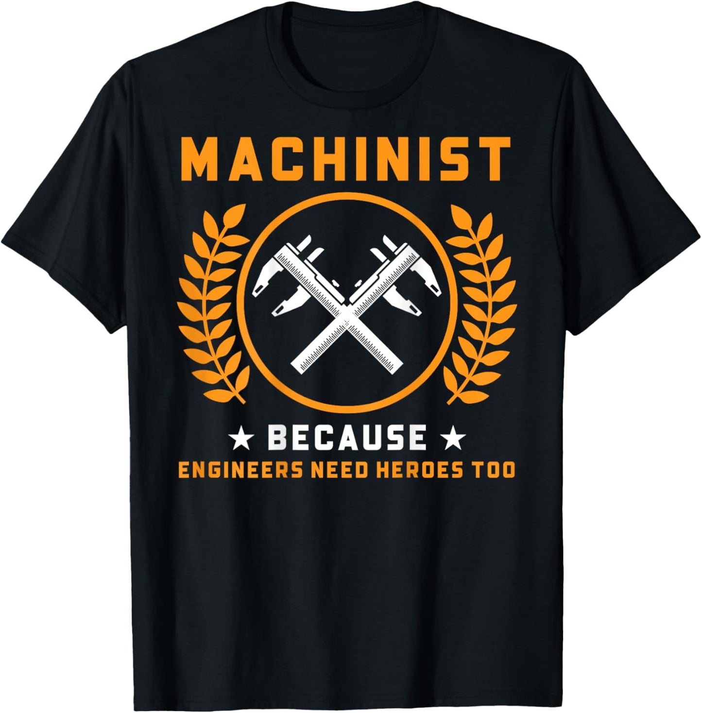 Machinist Because Engineers Need Heroes Too (On Back) T-Shirt - T-Shirt | Black