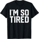 I'm SO Tired T-Shirt - T-Shirt | Black